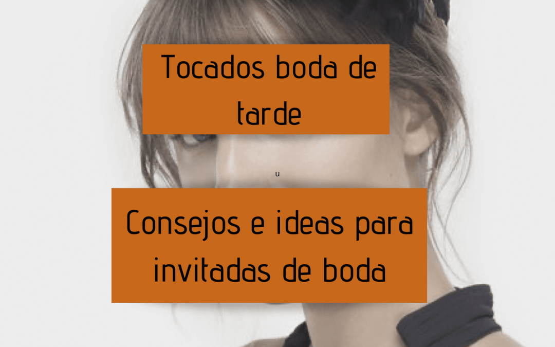 Tocados boda de tarde – consejos e ideas para invitadas