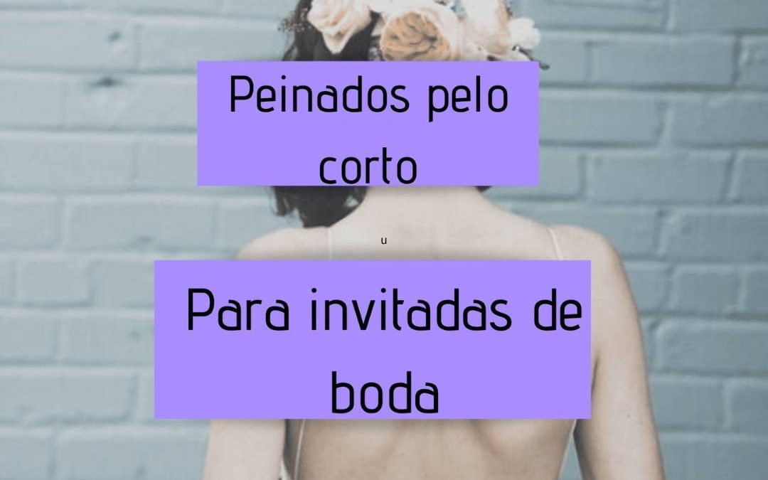 Peinados pelo corto para invitada de boda