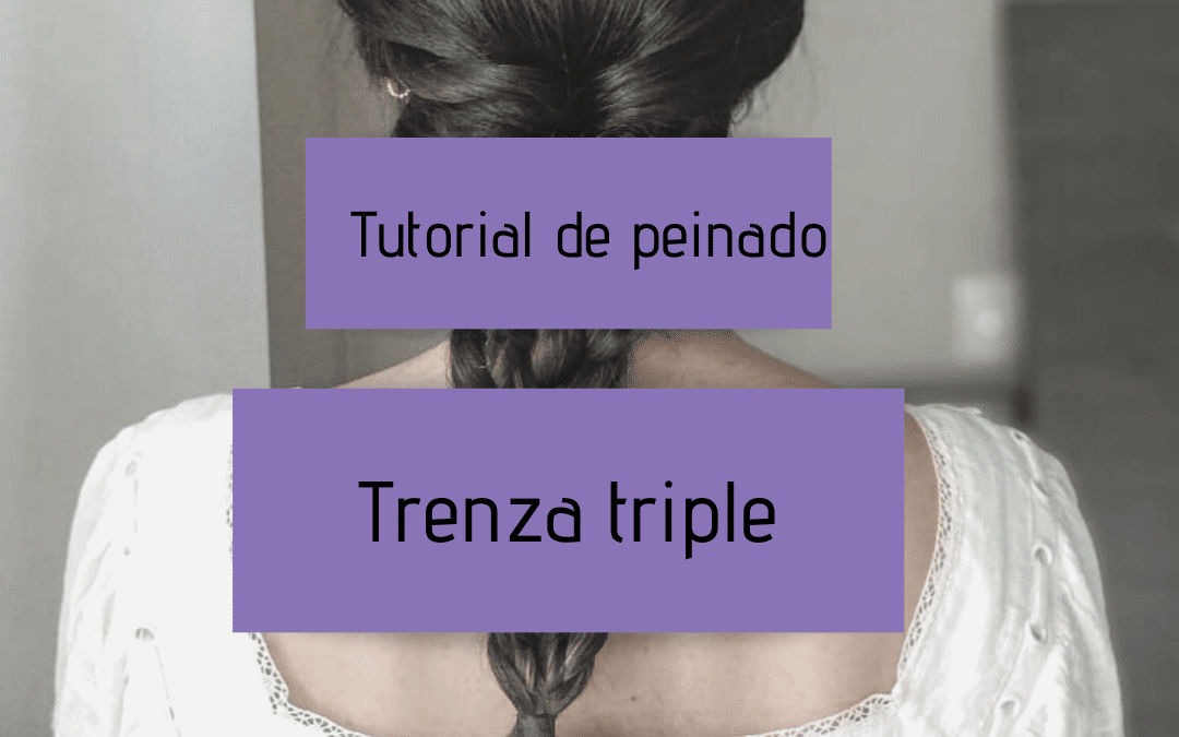 Tutorial de peinado – Trenza triple