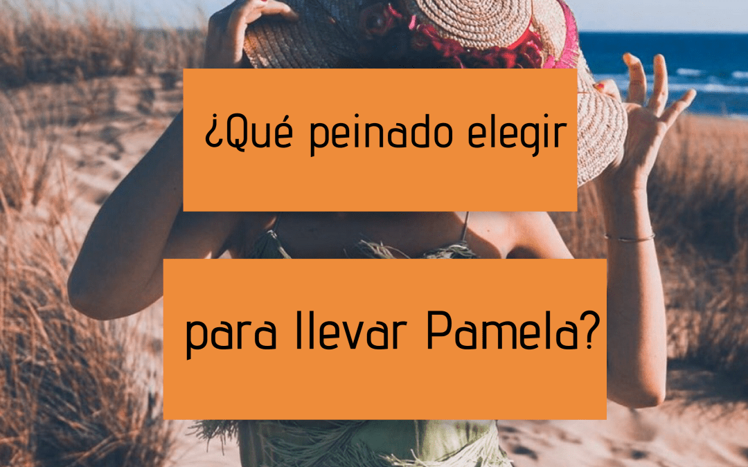 ¿Qué peinado elegir para llevar pamela?