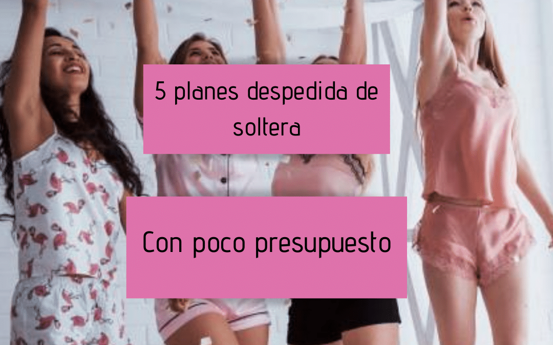 5 planes de despedidas de soltera con poco presupuesto