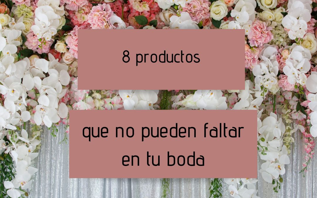 8 productos que no pueden faltar en tu boda