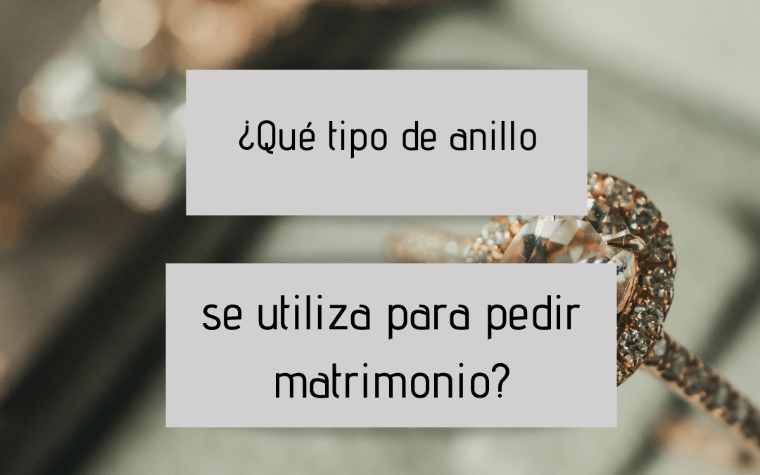 ¿Qué tipo de anillo se utiliza para pedir matrimonio?