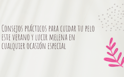 Consejos prácticos para cuidar tu pelo este verano y lucir melena en cualquier ocasión especial