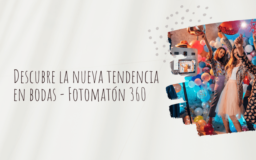 Descubre la nueva tendencia en bodas – Fotomatón 360
