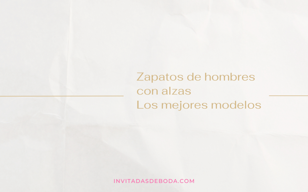 Zapatos de hombres con alzas – Los mejores modelos